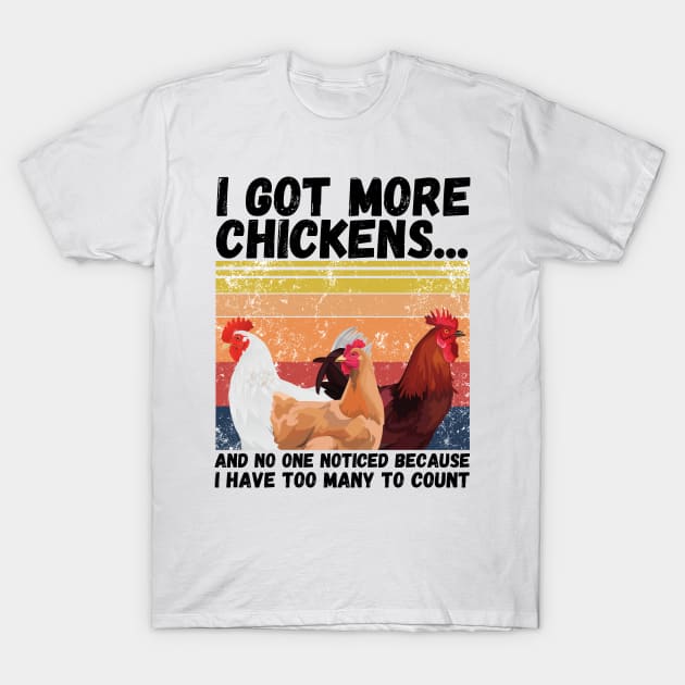 I Got More Chickens And No One Noticed Because I Have Too Many To Count, Vintage Farm Chickens Lover Gift T-Shirt by JustBeSatisfied